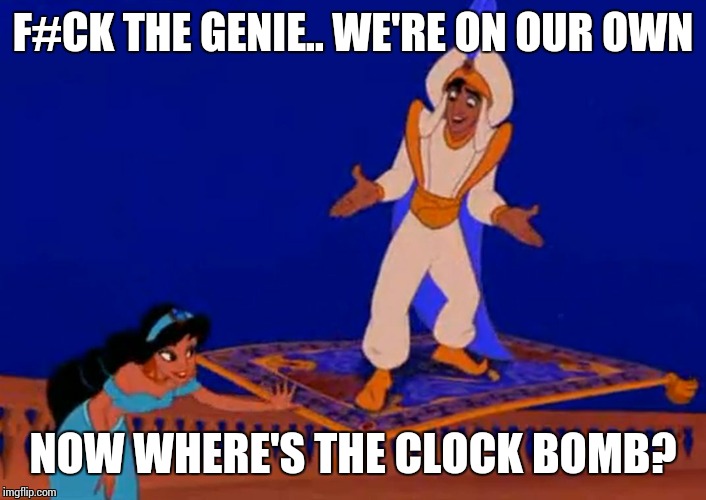 aladdin | F#CK THE GENIE.. WE'RE ON OUR OWN NOW WHERE'S THE CLOCK BOMB? | image tagged in aladdin | made w/ Imgflip meme maker