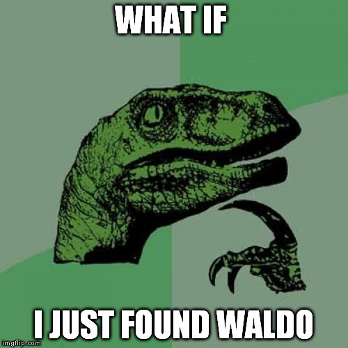 Philosoraptor Meme | WHAT IF I JUST FOUND WALDO | image tagged in memes,philosoraptor | made w/ Imgflip meme maker