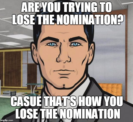 Archer Meme | ARE YOU TRYING TO LOSE THE NOMINATION? CASUE THAT'S HOW YOU LOSE THE NOMINATION | image tagged in memes,archer | made w/ Imgflip meme maker