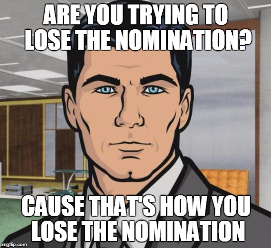 Archer | ARE YOU TRYING TO LOSE THE NOMINATION? CAUSE THAT'S HOW YOU LOSE THE NOMINATION | image tagged in memes,archer | made w/ Imgflip meme maker
