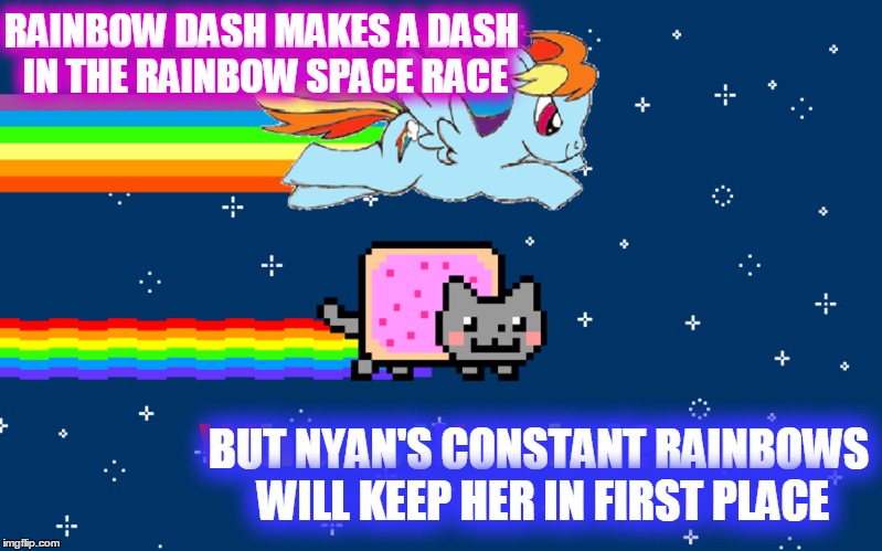 RAINBOW DASH MAKES A DASH IN THE RAINBOW SPACE RACE BUT NYAN'S CONSTANT RAINBOWS WILL KEEP HER IN FIRST PLACE | made w/ Imgflip meme maker