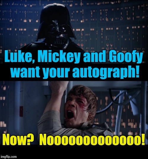 Star Wars Land No | Luke, Mickey and Goofy want your autograph! Now?  Nooooooooooooo! | image tagged in memes,star wars no | made w/ Imgflip meme maker