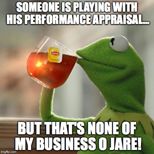 But That's None Of My Business Meme | SOMEONE IS PLAYING WITH HIS PERFORMANCE APPRAISAL... BUT THAT'S NONE OF MY BUSINESS O JARE! | image tagged in memes,but thats none of my business,kermit the frog | made w/ Imgflip meme maker