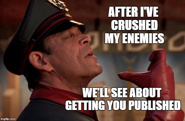 After I've crushed my enemies | AFTER I'VE CRUSHED MY ENEMIES WE'LL SEE ABOUT GETTING YOU PUBLISHED | image tagged in bison,raul julia,memes | made w/ Imgflip meme maker