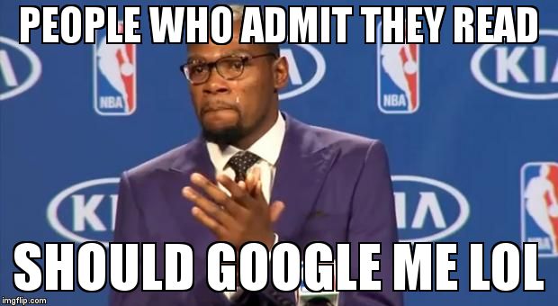 You The Real MVP Meme | PEOPLE WHO ADMIT THEY READ SHOULD GOOGLE ME LOL | image tagged in memes,you the real mvp | made w/ Imgflip meme maker