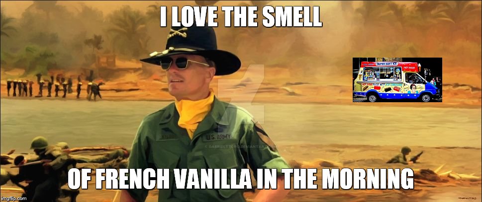 I LOVE THE SMELL OF FRENCH VANILLA IN THE MORNING | image tagged in apoc | made w/ Imgflip meme maker