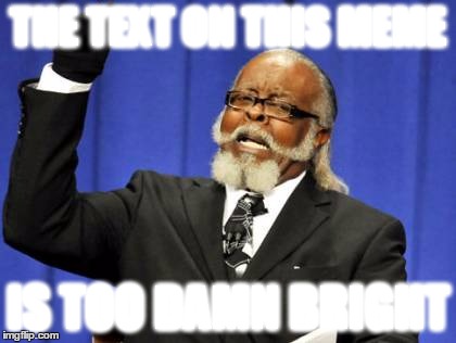 Too Damn High | THE TEXT ON THIS MEME IS TOO DAMN BRIGHT | image tagged in memes,too damn high | made w/ Imgflip meme maker