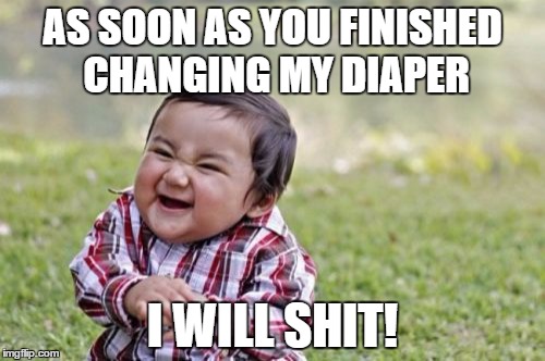 Evil Toddler | AS SOON AS YOU FINISHED CHANGING MY DIAPER I WILL SHIT! | image tagged in memes,evil toddler | made w/ Imgflip meme maker