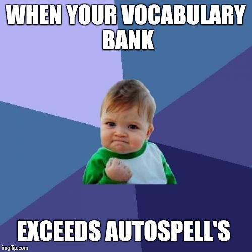 Success Kid Meme | WHEN YOUR VOCABULARY BANK EXCEEDS AUTOSPELL'S | image tagged in memes,success kid | made w/ Imgflip meme maker