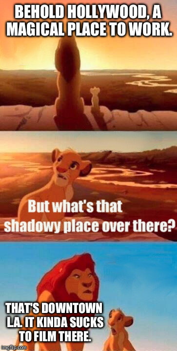 Simba Shadowy Place | BEHOLD HOLLYWOOD, A MAGICAL PLACE TO WORK. THAT'S DOWNTOWN L.A. IT KINDA SUCKS TO FILM THERE. | image tagged in memes,simba shadowy place | made w/ Imgflip meme maker
