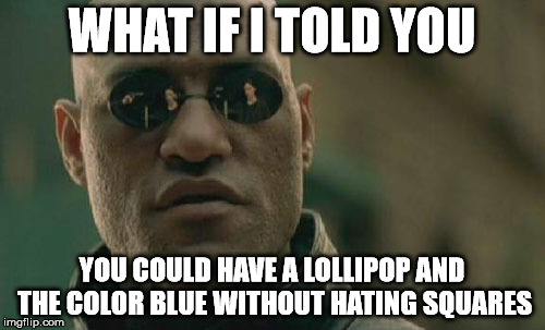 Matrix Morpheus Meme | WHAT IF I TOLD YOU YOU COULD HAVE A LOLLIPOP AND THE COLOR BLUE WITHOUT HATING SQUARES | image tagged in memes,matrix morpheus | made w/ Imgflip meme maker