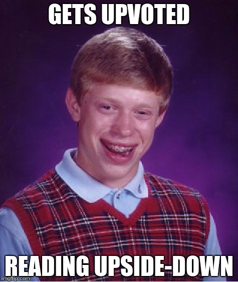 Bad Luck Brian | GETS UPVOTED READING UPSIDE-DOWN | image tagged in memes,bad luck brian | made w/ Imgflip meme maker