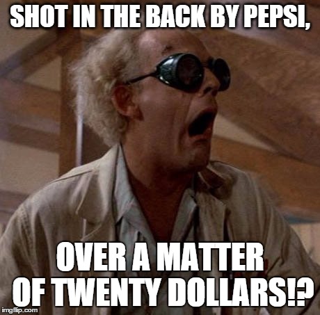 SHOT IN THE BACK BY PEPSI, OVER A MATTER OF TWENTY DOLLARS!? | image tagged in back to the future,back to the future 2015,back to the future day,pepsi perfect,pepsi,fails | made w/ Imgflip meme maker