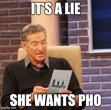 Maury Lie Detector Meme | IT'S A LIE SHE WANTS PHO | image tagged in memes,maury lie detector | made w/ Imgflip meme maker