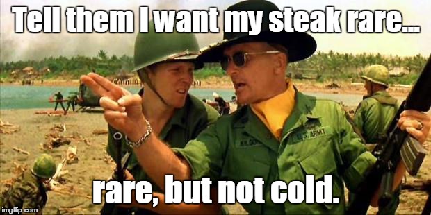 Charlie don't surf! | Tell them I want my steak rare... rare, but not cold. | image tagged in charlie don't surf | made w/ Imgflip meme maker