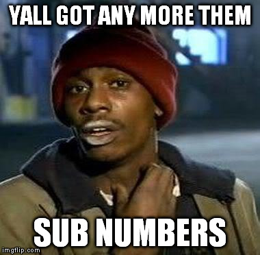 Y'all Got Any More Of That Meme | YALL GOT ANY MORE THEM SUB NUMBERS | image tagged in tyrone biggums | made w/ Imgflip meme maker