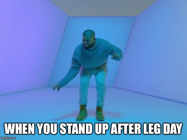 WHEN YOU STAND UP AFTER LEG DAY | image tagged in gym,memes,meme,funny memes,drake | made w/ Imgflip meme maker