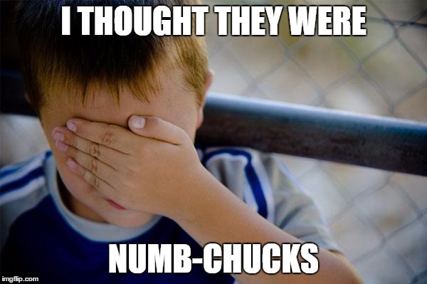 Confession Kid Meme | I THOUGHT THEY WERE NUMB-CHUCKS | image tagged in memes,confession kid,AdviceAnimals | made w/ Imgflip meme maker