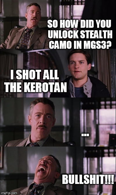 Spiderman Laugh Meme | SO HOW DID YOU UNLOCK STEALTH CAMO IN MGS3? I SHOT ALL THE KEROTAN ... BULLSHIT!!! | image tagged in memes,spiderman laugh | made w/ Imgflip meme maker