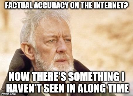 obi | FACTUAL ACCURACY ON THE INTERNET? NOW THERE'S SOMETHING I HAVEN'T SEEN IN ALONG TIME | image tagged in obi | made w/ Imgflip meme maker