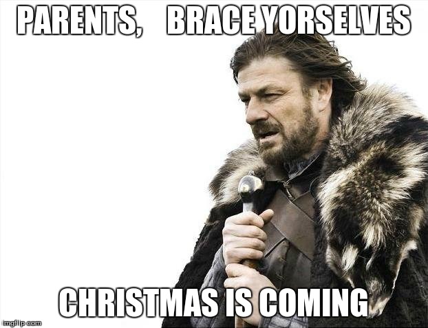 Parents be like | PARENTS,    BRACE YORSELVES CHRISTMAS IS COMING | image tagged in memes,brace yourselves x is coming | made w/ Imgflip meme maker