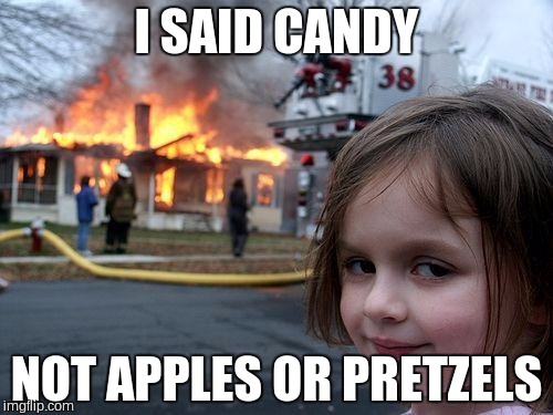 Disaster Girl Meme | I SAID CANDY NOT APPLES OR PRETZELS | image tagged in memes,disaster girl | made w/ Imgflip meme maker