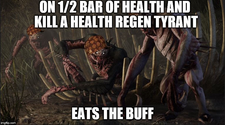 ON 1/2 BAR OF HEALTH AND KILL A HEALTH REGEN TYRANT EATS THE BUFF | made w/ Imgflip meme maker