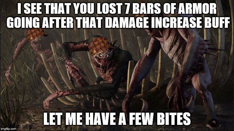 I SEE THAT YOU LOST 7 BARS OF ARMOR GOING AFTER THAT DAMAGE INCREASE BUFF LET ME HAVE A FEW BITES | made w/ Imgflip meme maker