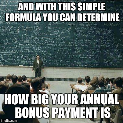 School | AND WITH THIS SIMPLE FORMULA YOU CAN DETERMINE HOW BIG YOUR ANNUAL BONUS PAYMENT IS | image tagged in school | made w/ Imgflip meme maker