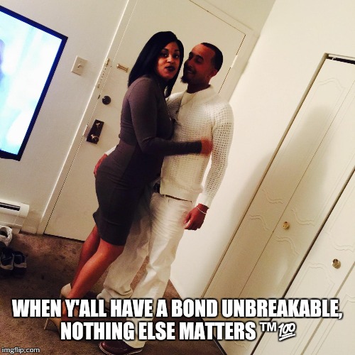 WHEN Y'ALL HAVE A BOND UNBREAKABLE, NOTHING ELSE MATTERS ™ | image tagged in true love,king,queen | made w/ Imgflip meme maker