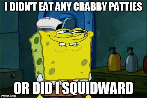That looks suspicious | I DIDN'T EAT ANY CRABBY PATTIES OR DID I SQUIDWARD | image tagged in memes,dont you squidward | made w/ Imgflip meme maker