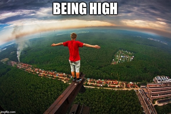 This is me being high | BEING HIGH | image tagged in high | made w/ Imgflip meme maker