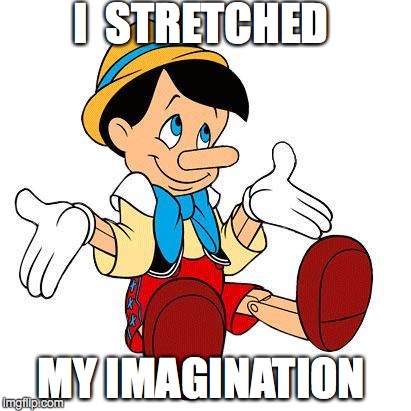 Pinnochio | I  STRETCHED MY IMAGINATION | image tagged in pinnochio | made w/ Imgflip meme maker