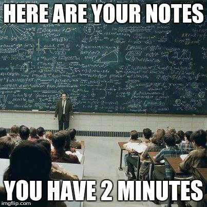 School | HERE ARE YOUR NOTES YOU HAVE 2 MINUTES | image tagged in school | made w/ Imgflip meme maker
