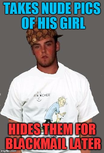 warmer season Scumbag Steve | TAKES NUDE PICS OF HIS GIRL HIDES THEM FOR BLACKMAIL LATER | image tagged in warmer season scumbag steve | made w/ Imgflip meme maker