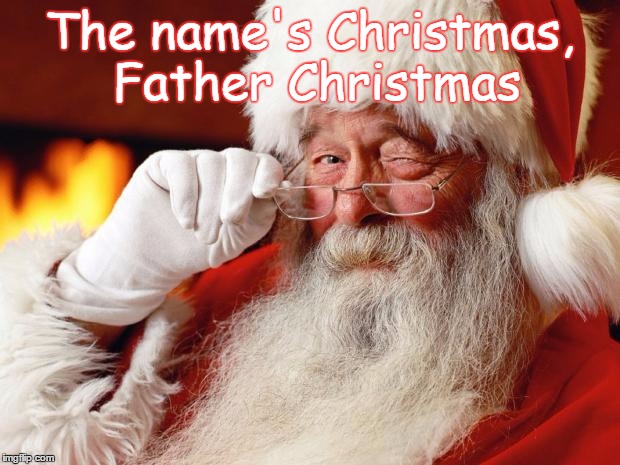 Santa Cuss | The name's Christmas, Father Christmas | image tagged in santa cuss | made w/ Imgflip meme maker