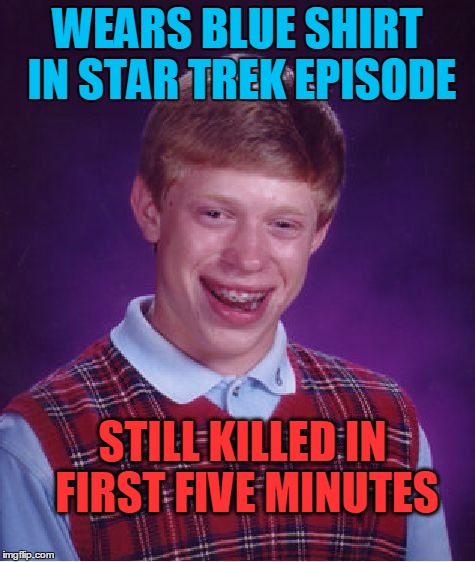 this kid can't win | WEARS BLUE SHIRT IN STAR TREK EPISODE STILL KILLED IN FIRST FIVE MINUTES | image tagged in memes,bad luck brian | made w/ Imgflip meme maker