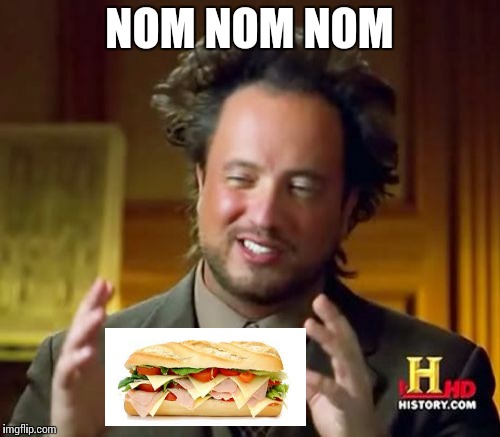 Ancient Aliens | NOM NOM NOM | image tagged in memes,ancient aliens | made w/ Imgflip meme maker