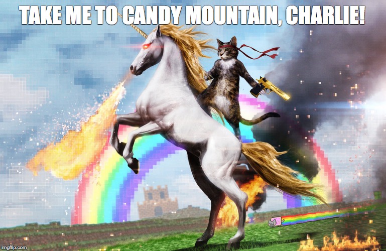 Candy Mountain: What dreams are made of | TAKE ME TO CANDY MOUNTAIN, CHARLIE! | image tagged in charlie,cat,nyan cat,candy mountain,unicorn,rainbow | made w/ Imgflip meme maker