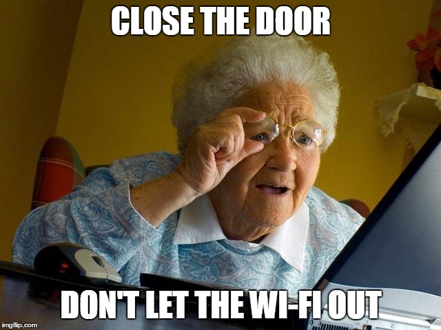 Grandma Finds The Internet | CLOSE THE DOOR DON'T LET THE WI-FI OUT | image tagged in memes,grandma finds the internet | made w/ Imgflip meme maker