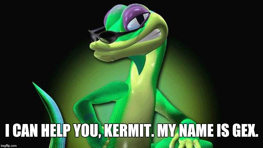 Gex (Deep Cover Gecko) | I CAN HELP YOU, KERMIT. MY NAME IS GEX. | image tagged in memes,but thats none of my business,kermit the frog,sean connery,sean connery  kermit | made w/ Imgflip meme maker