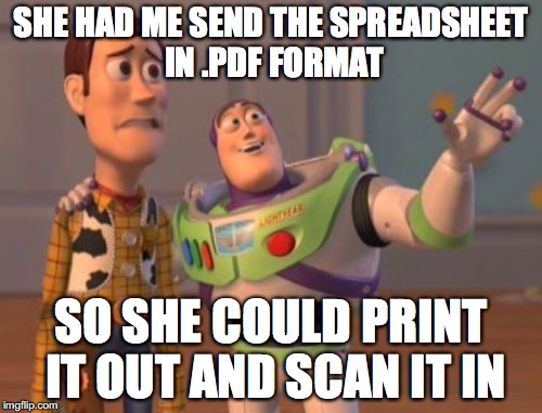 Functionaries. Functionaries Everywhere | SHE HAD ME SEND THE SPREADSHEET IN .PDF FORMAT SO SHE COULD PRINT IT OUT AND SCAN IT IN | image tagged in memes,x x everywhere | made w/ Imgflip meme maker