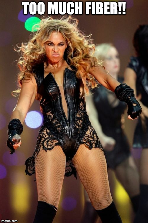 Beyonce Knowles Superbowl Face | TOO MUCH FIBER!! | image tagged in memes,beyonce knowles superbowl face | made w/ Imgflip meme maker