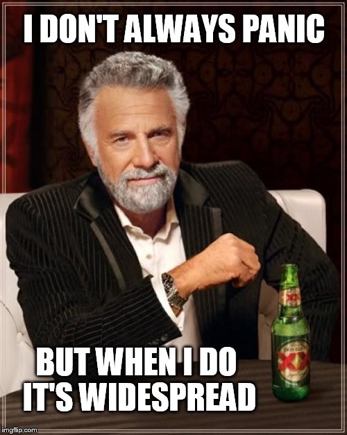 widespread panic | I DON'T ALWAYS PANIC BUT WHEN I DO IT'S WIDESPREAD | image tagged in widespread,panic,jam | made w/ Imgflip meme maker