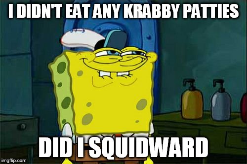 Suspicion at it's best 2.0 | I DIDN'T EAT ANY KRABBY PATTIES DID I SQUIDWARD | image tagged in memes,dont you squidward | made w/ Imgflip meme maker