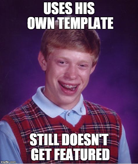 Bad Luck Brian Meme | USES HIS OWN TEMPLATE STILL DOESN'T GET FEATURED | image tagged in memes,bad luck brian | made w/ Imgflip meme maker
