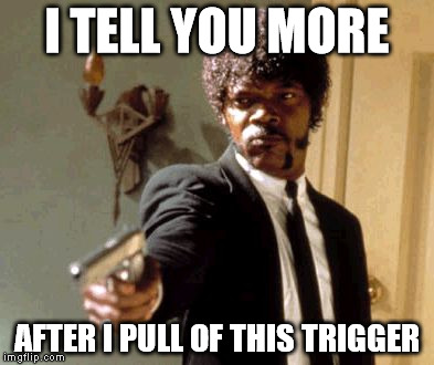 I TELL YOU MORE AFTER I PULL OF THIS TRIGGER | image tagged in memes,say that again i dare you | made w/ Imgflip meme maker
