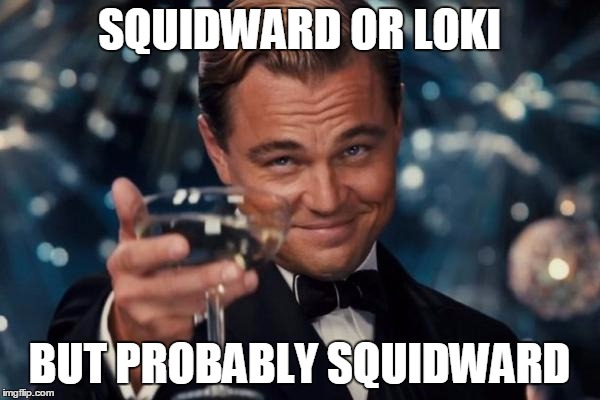 Leonardo Dicaprio Cheers Meme | SQUIDWARD OR LOKI BUT PROBABLY SQUIDWARD | image tagged in memes,leonardo dicaprio cheers | made w/ Imgflip meme maker