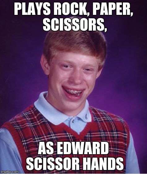 Bad Luck Brian Meme | PLAYS ROCK, PAPER, SCISSORS, AS EDWARD SCISSOR HANDS | image tagged in memes,bad luck brian | made w/ Imgflip meme maker