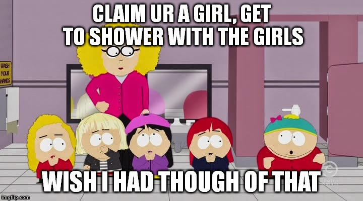 CLAIM UR A GIRL, GET TO SHOWER WITH THE GIRLS WISH I HAD THOUGH OF THAT | image tagged in cartman girl's bathroom | made w/ Imgflip meme maker